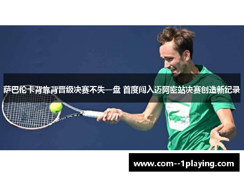 萨巴伦卡背靠背晋级决赛不失一盘 首度闯入迈阿密站决赛创造新纪录 萨巴伦卡背靠背晋级决赛不失一盘 首度闯入迈阿密站决赛创造新纪录