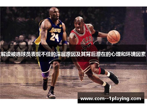 解读被选球员表现不佳的深层原因及其背后潜在的心理和环境因素 解读被选球员表现不佳的深层原因及其背后潜在的心理和环境因素