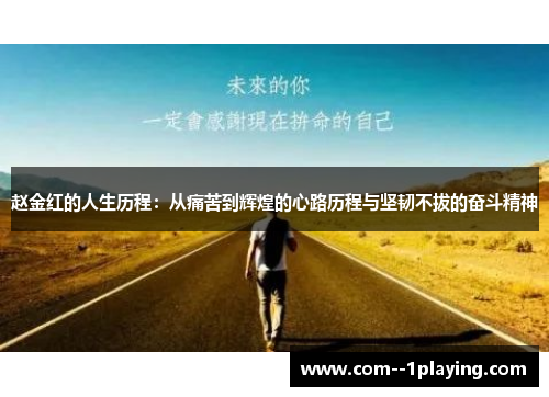 赵金红的人生历程:从痛苦到辉煌的心路历程与坚韧不拔的奋斗精神 赵金红的人生历程:从痛苦到辉煌的心路历程与坚韧不拔的奋斗精神