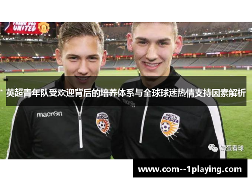 英超青年队受欢迎背后的培养体系与全球球迷热情支持因素解析 英超青年队受欢迎背后的培养体系与全球球迷热情支持因素解析