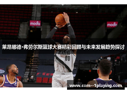 莱昂娜德·弗劳尔斯篮球大赛精彩回顾与未来发展趋势探讨 莱昂娜德·弗劳尔斯篮球大赛精彩回顾与未来发展趋势探讨