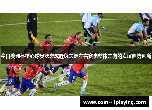 今日美洲杯核心球员状态成胜负关键左右赛事整体走向的发展趋势判断