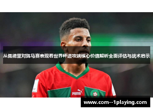 从佩德里对阵马赛表现看世界杯进攻端核心价值解析全面评估与战术启示 从佩德里对阵马赛表现看世界杯进攻端核心价值解析全面评估与战术启示