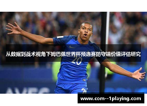 从数据到战术视角下姆巴佩世界杯预选赛防守端价值评估研究 从数据到战术视角下姆巴佩世界杯预选赛防守端价值评估研究