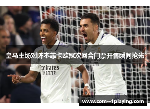 皇马主场对阵本菲卡欧冠次回合门票开售瞬间抢光 皇马主场对阵本菲卡欧冠次回合门票开售瞬间抢光