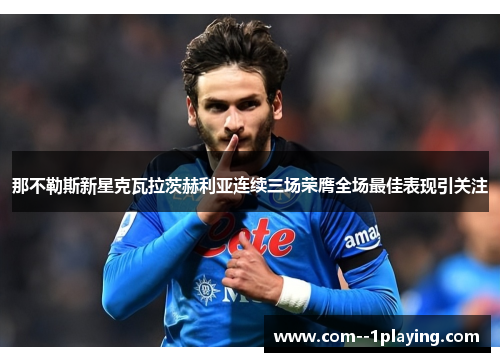 那不勒斯新星克瓦拉茨赫利亚连续三场荣膺全场最佳表现引关注