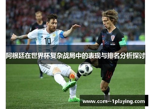 阿根廷在世界杯复杂战局中的表现与排名分析探讨