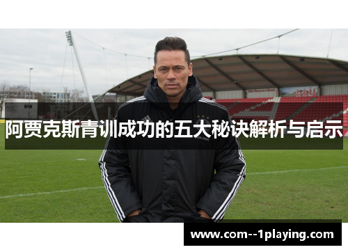 阿贾克斯青训成功的五大秘诀解析与启示