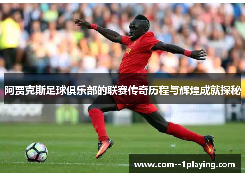 阿贾克斯足球俱乐部的联赛传奇历程与辉煌成就探秘